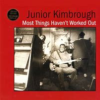 Junior Kimbrough - Most Things Haven't Worked Out album cover