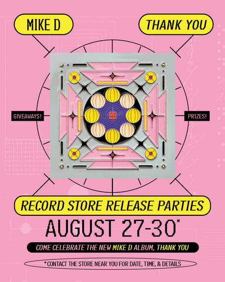Pink backdrop with abstract and colorful design in the middle plus black text in three yellow bubbles that reads "Mike D" "Thank You" and "Record Store Release Parties" plus black text of "August 27-30"