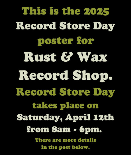 This is the 2025 Record Store Day poster for Rust & Wax Record Shop. Record Store Day takes place on Saturday, April 12th from 8am - 6pm. There are more details in the post below.