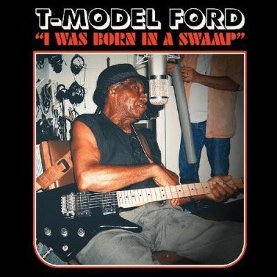 T-Model Ford - I Was Born In A Swamp album cover