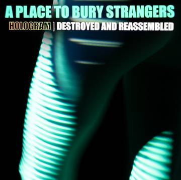 A Place to Bury Strangers - Hologram - Destroyed & Reassembled (Remix Album) album cover.