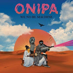 Onipa - We No Be Machine album cover.